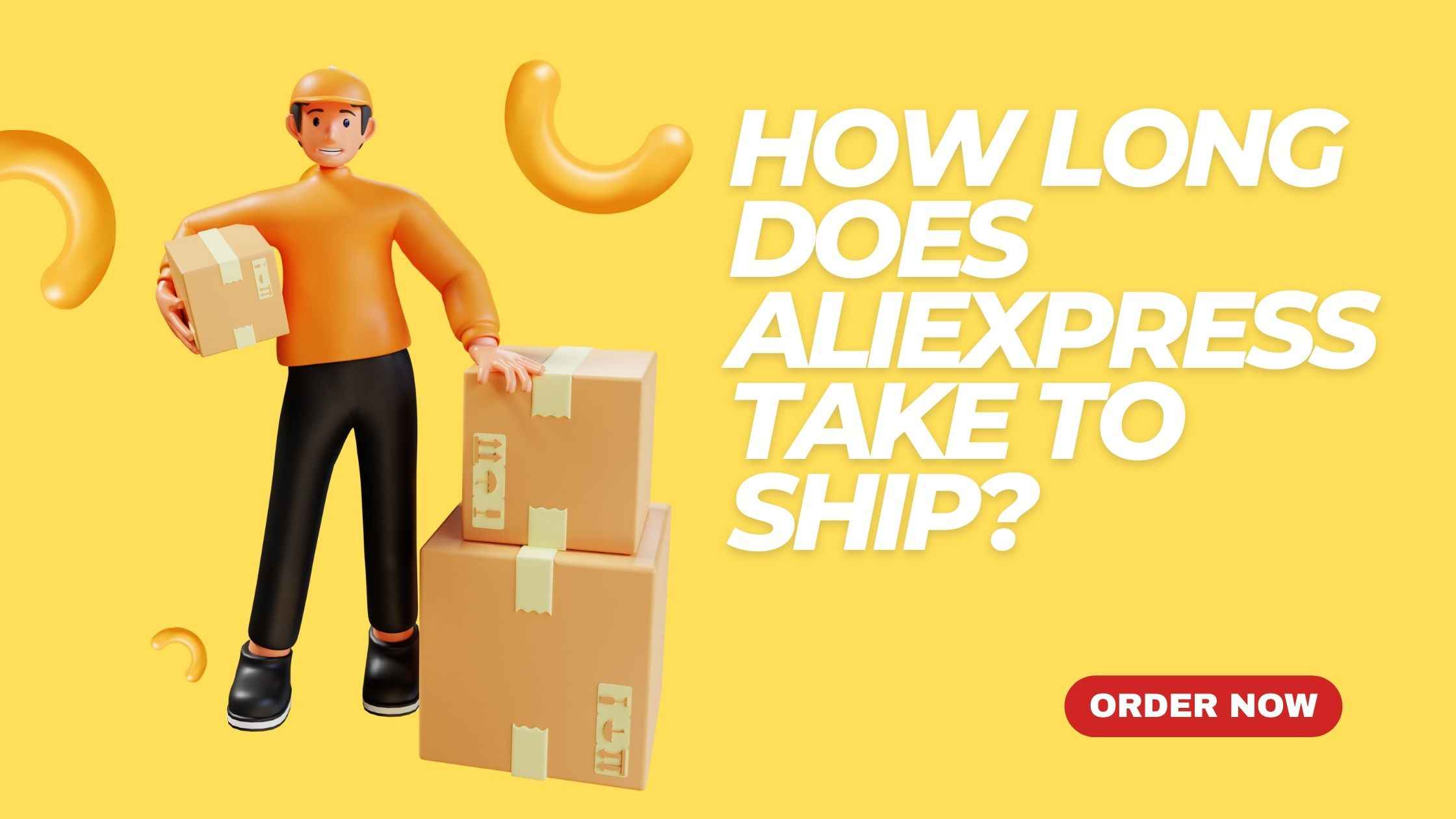 yellow background with a delivery man and written "How Long Does AliExpress Take to Ship?"